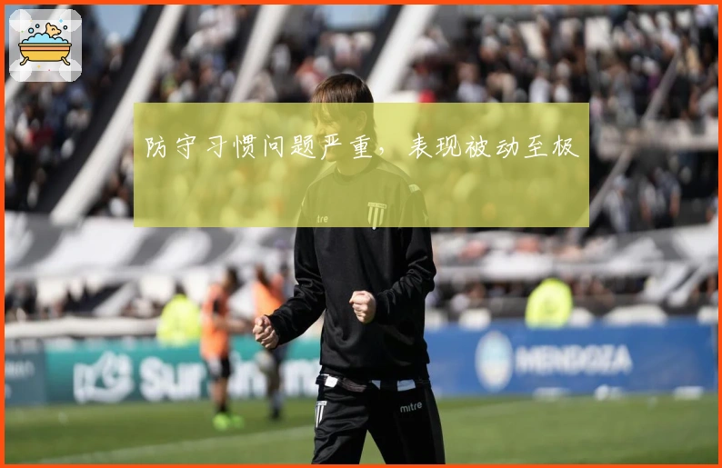 防守习惯问题严重，表现被动至极