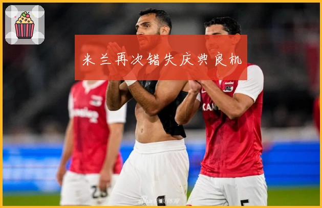 米兰再次错失庆典良机