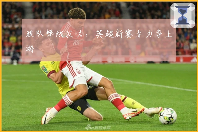 狼队锋线发力，英超新赛季力争上游